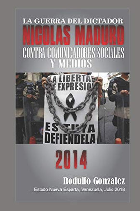 La Guerra Del Dictador Nicolas Maduro: Contra Los Comunicadores Sociales Y Medios En 2014 (Spanish Edition)