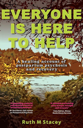 Everyone is Here to Help : A Healing Account of Postpartum Psychosis and Recovery