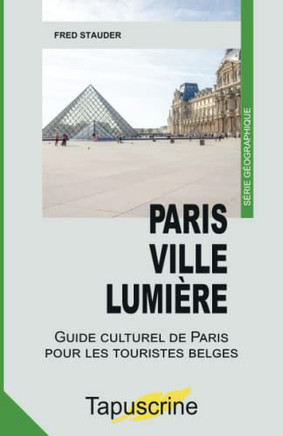Paris Ville Lumière: Guide Culturel De Paris Pour Les Touristes Belges (French Edition)