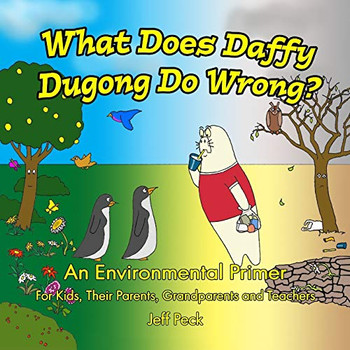 WHAT DOES DAFFY DUGONG DO WRONG: An Environmental Primer for Kids, Their Parents, Grandparents and Teachers