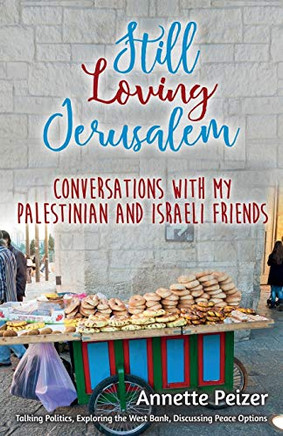 Still Loving Jerusalem: Conversations with My Palestinians and Israeli Friends