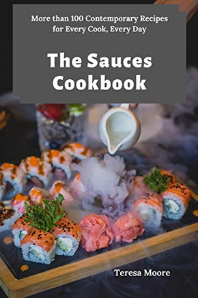 The Sauces Cookbook: More Than 100 Contemporary Recipes For Every Cook, Every Day (Delicious Recipes)