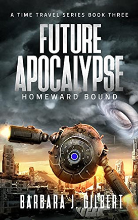 Future Apocalypse, Homeward Bound - A Time Travel Series Book 3 Future Apocalypse, Homeward Bound - A Time Travel Series Book 3
