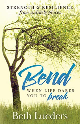 Bend : When Life Dares You to Break