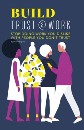 Build Trust@Work: Stop Doing Work You Dislike With People You Don?T Trust (The @Work Series)