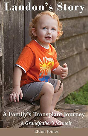 Landon'S Story: A Family'S Transplant Journey - A Grandfather'S Memoir - 9781736800201