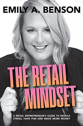 The Retail Mindset : A Retail Entrepreneur's Guide to Reduce Stress, Have Fun and Make More Money