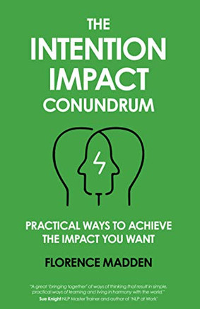 The Intention Impact Conundrum : Practical Ways to Achieve the Impact You Want