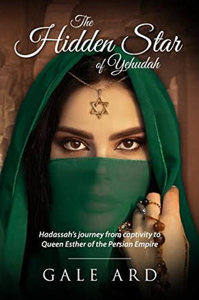 The Hidden Star of Yehudah: Hadassah's Journey from Captivity to Queen Esther of the Persian Empire
