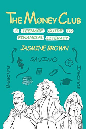 The Money Club: A Teenage Guide to Financial Literacy The Money Club: A Teenage Guide to Financial Literacy