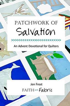 Patchwork Of Salvation: An Advent Devotional For Quilters (Patchwork Devotionals For Quilters)