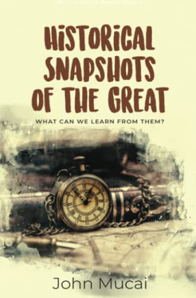 Historical Snapshots Of The Great: What Can We Learn From Them? (Mucai Quick Read)