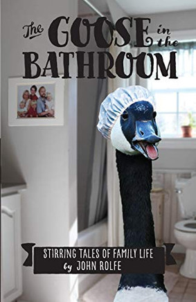 The Goose in the Bathroom : Stirring Tales of Family Life - 9781733485401