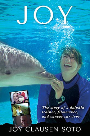Joy: The Story Of A Dolphin Trainer, Filmmaker, And Cancer Survivor.
