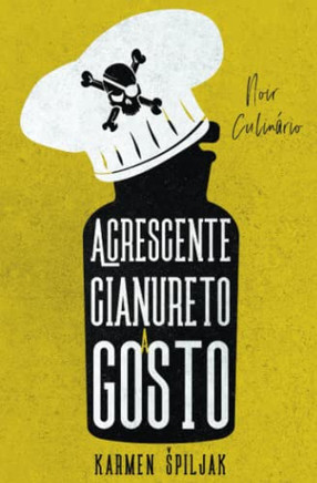 Acrescente Cianureto A Gosto: Uma Cole?o De Contos Sombrios Com Pitadas Culin?ias