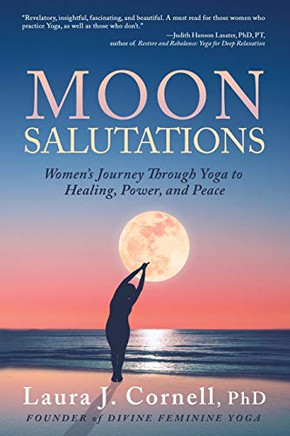 Moon Salutations: Women??s Journey Through Yoga to Healing, Power, and Peace (Divine Feminine Yoga Inspiration, Empowerment, and Healing for Women)