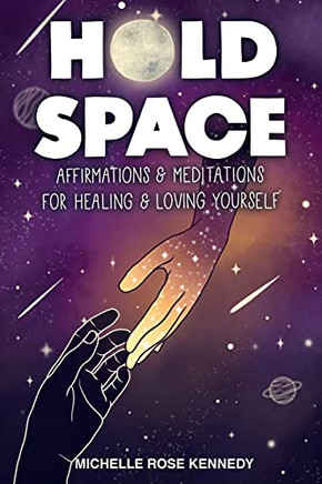 Hold Space: Affirmations & Meditations For Healing & Loving Yourself