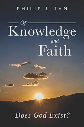 Of Knowledge and Faith : Does God Exist? - 9781735134420