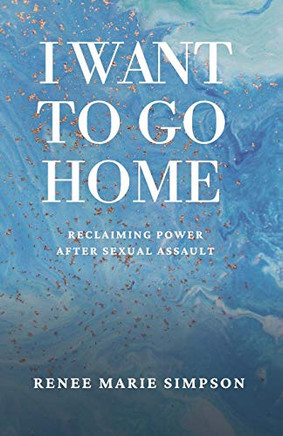 I Want To Go Home: Reclaiming Power After Sexual Assault