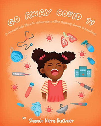 Go Away, Covid-19! : A Rhyming Kids Story To Encourage Positive Thinking During A Pandemic