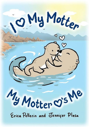 I Love My Motter: My Motter Loves Me (Love Each Otter)