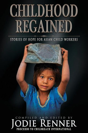 Childhood Regained: Stories Of Hope For Asian Child Workers