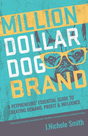 Million Dollar Dog Brand: An Entrepreneur'S Essential Guide To Creating Demand, Profit And Influence
