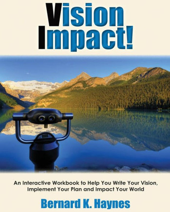Vision Impact! Workbook: An Interactive Workbook To Help You Write Your Vision, Implement Your Plan And Impact Your World