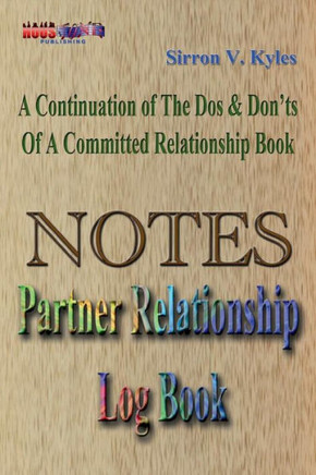 Notes Partners Relationship Log Book: A Continuation Of The, Dos & Don'Ts Of A Committed Relationship'S Book