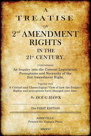 A Treatise On 2Nd Amendment Rights In The 21St Century: Containing An Inquiry Into The Current Legislation, Perceptions And Necessity Of The 2Nd Amendment Right