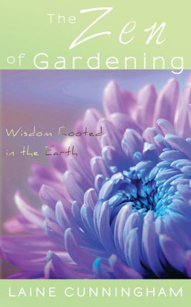 The Zen Of Gardening: Wisdom Rooted In The Earth (1) (Zen For Life)