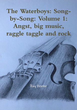 The Waterboys: Song-By-Song: Volume 1: Angst, Big Music, Raggle Taggle And Rock
