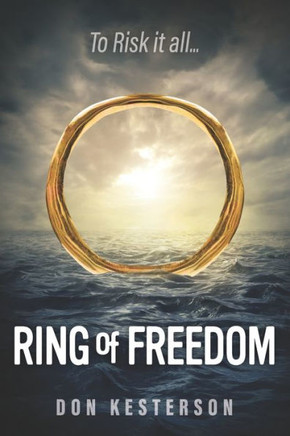 Ring Of Freedom: The Saga Of A Vietnamese Family To Escape The Communists With Only The Clothes On Their Back, Thai Pirates, Stuck In Refugee Camps To Legally Immigrate To America