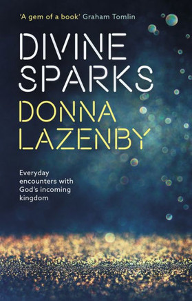 Divine Sparks: Everyday Encounters With God?S Incoming Kingdom - 9780281074945