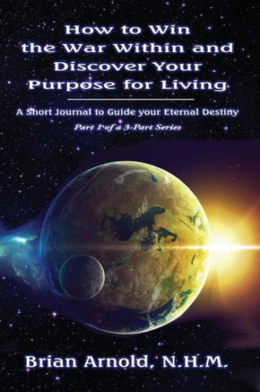 How To Win The War Within And Discover Your Purpose For Living