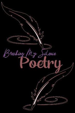 Breaking My Silence Poerty Breaking My Silence Poerty