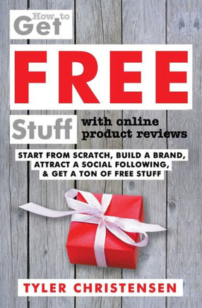 How to Get FREE Stuff with Online Product Reviews: Start from Scratch, Build a Brand, Attract a Social Following, and Get a Ton of FREE Stuff