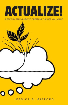 Actualize!: A Step-by-Step Guide to Creating the Life You Want