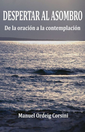 Despertar al asombro: De la oraci?n a la contemplaci?n (Spanish Edition)