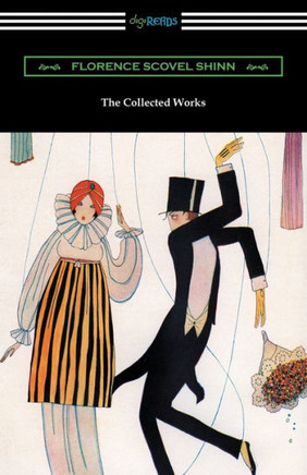 The Collected Works Of Florence Scovel Shinn (The Game Of Life And How To Play It, Your Word Is Your Wand, The Secret Door To Success, And The Power Of The Spoken Word)