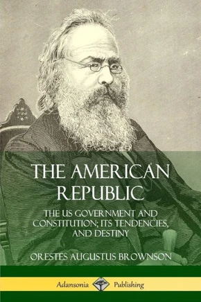 The American Republic: The Us Government And Constitution; Its Tendencies And Destiny