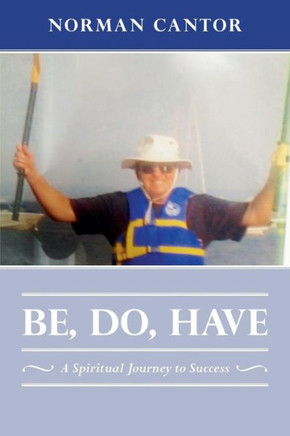 Be, Do, Have: A Spiritual Journey To Success