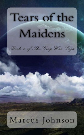 Tears Of The Maidens (The Grey War Saga)