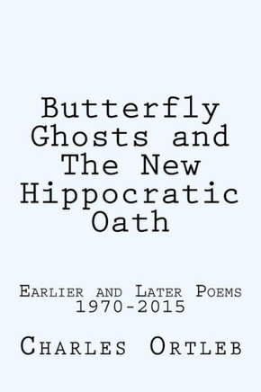 Butterfly Ghosts And The New Hippocratic Oath: Earlier And Later Poems