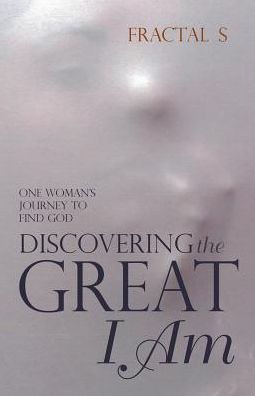 Discovering The Great I Am: One Woman's Journey To Find God