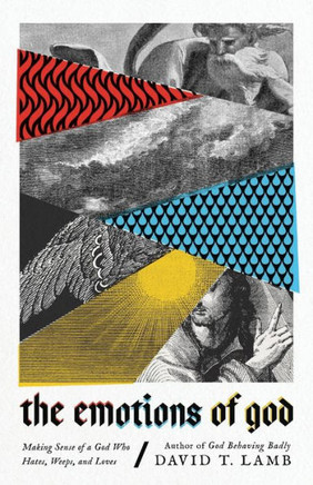 The Emotions Of God: Making Sense Of A God Who Hates, Weeps, And Loves