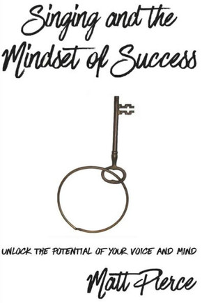 Singing And The Mindset Of Success: Unlock The Potential Of Your Voice And Mind