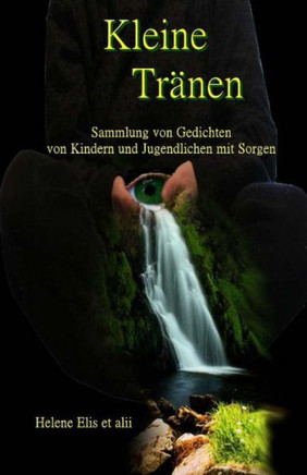 Kleine Tr?en: Sammlung Von Gedichten Fuer Kinder Und Jugendliche Mit Sorgen (German Edition)