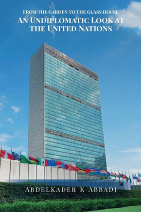 From The Garden To The Glass House: An Undiplomatic Look At The United Nations