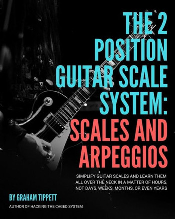 The Two Position Guitar Scale System: Scales And Arpeggios